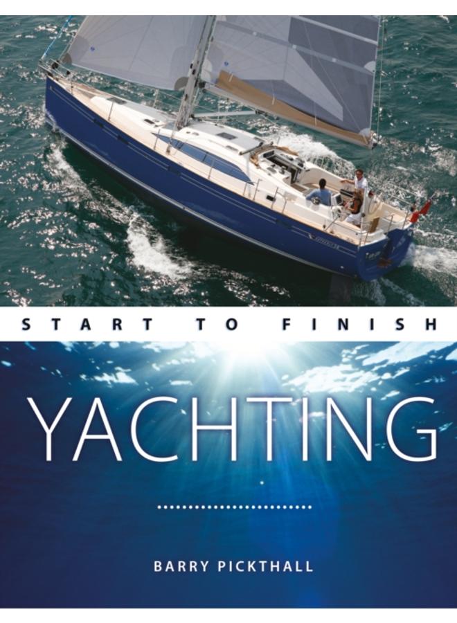 Yachting Start to Finish : From Beginner to Advanced: the Perfect Guide to Improving Your Yachting Skills 