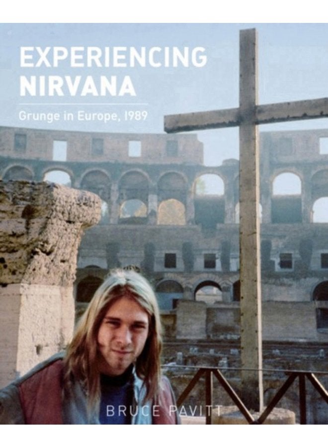 Experiencing Nirvana Grunge in Europe 1989 - Hardback