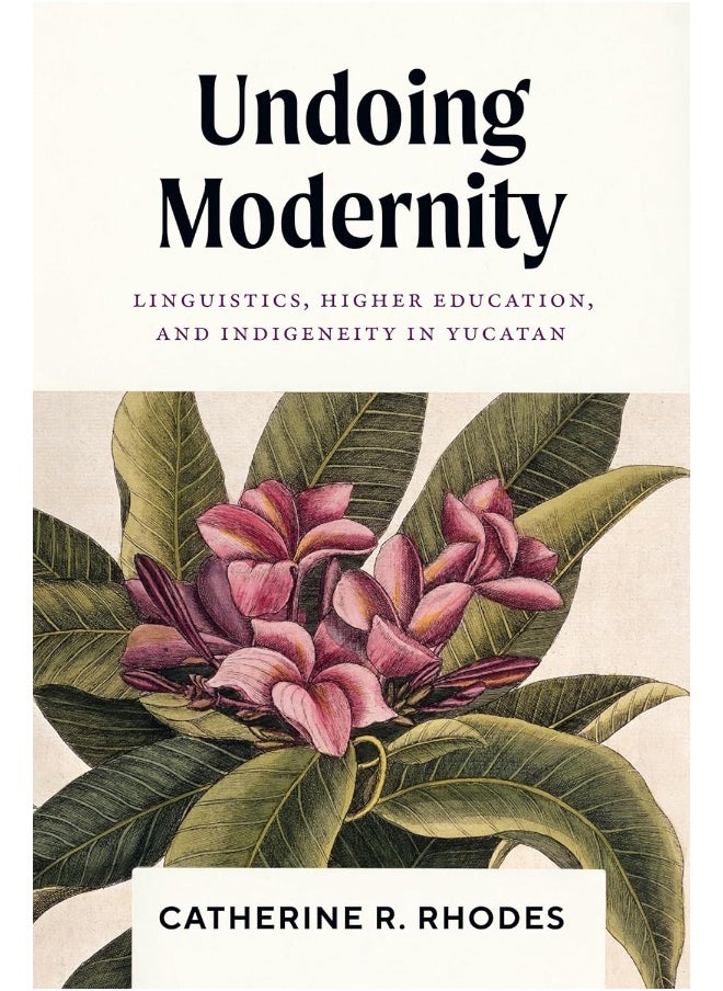Undoing Modernity: Linguistics, Higher Education, and Indigeneity in Yucatan 