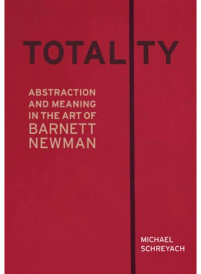 Totality : Abstraction and Meaning in the Art of Barnett Newman 