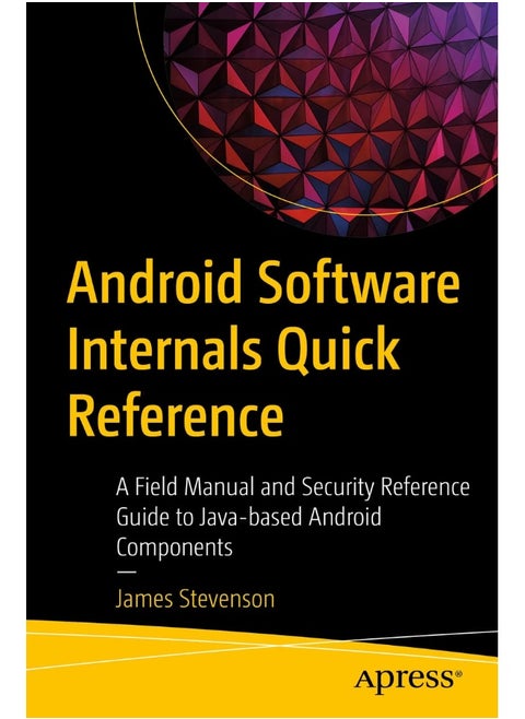 Android Software Internals Quick Reference: A Field Manual and Security Reference Guide to Java-based Android Components