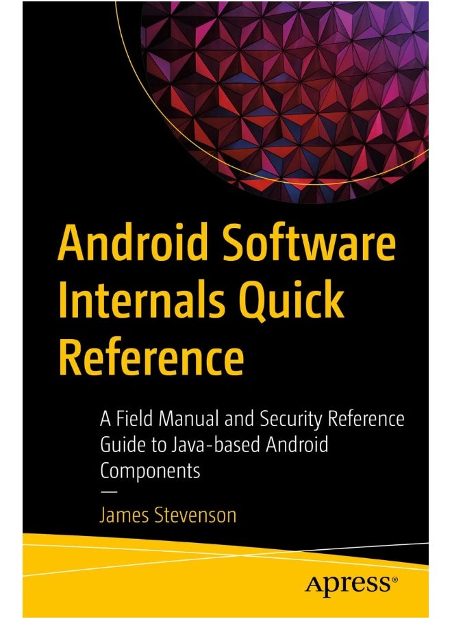 Android Software Internals Quick Reference: A Field Manual and Security Reference Guide to Java-based Android Components 