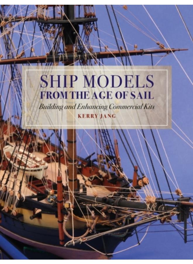 Ship Models from the Age of Sail : Building and Enhancing Commercial Kits 