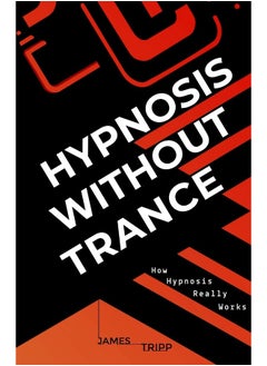 Hypnosis Without Trance: How Hypnosis Really Works
