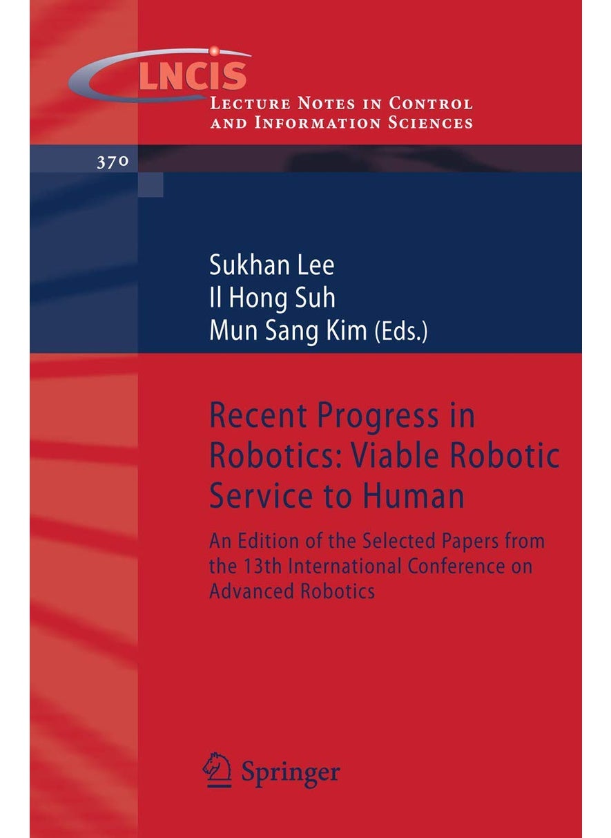 Recent Progress in Robotics: Viable Robotic Service to Human : An Edition of the Selected Papers from the 13th International Conference on Advanced Robotics