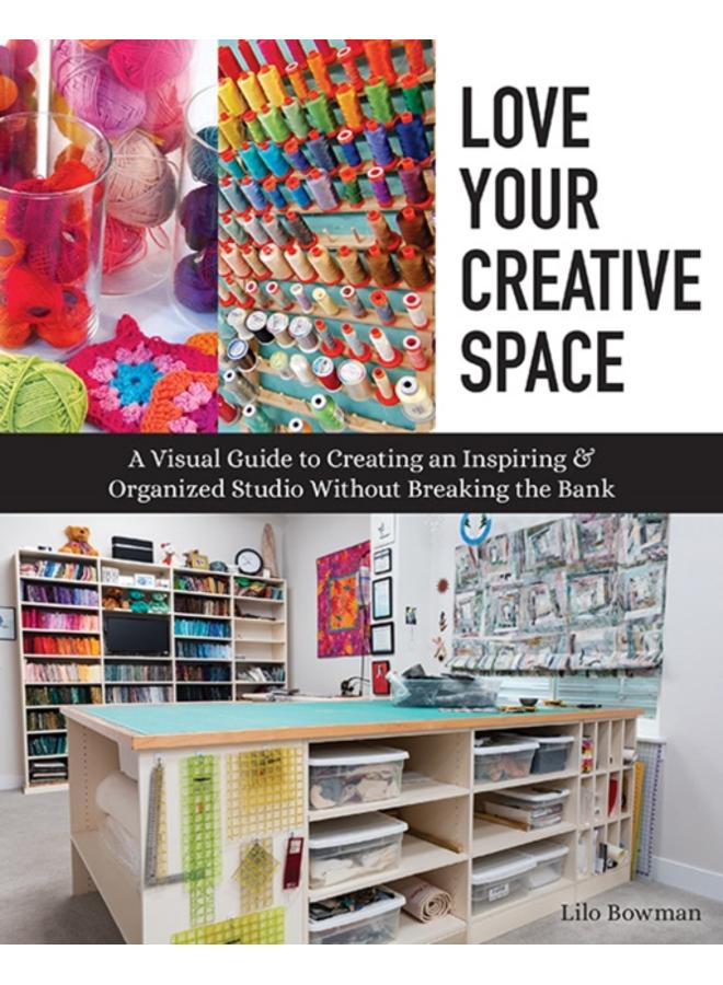 Love Your Creative Space : A Visual Guide to Creating an Inspiring & Organized Studio without Breaking the Bank 