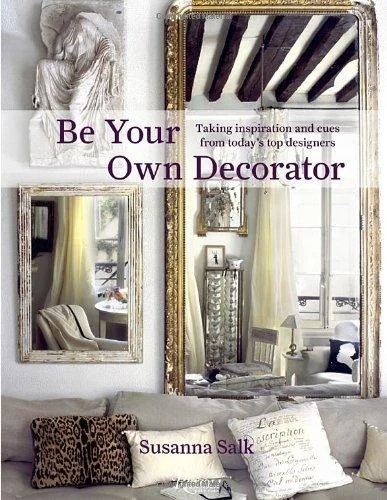 Ciel Books Be Your Own Decorator: Taking Inspiration and Cues from Today's Top Designers
