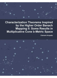 Characterization Theorems Inspired By the Higher Order Banach Mapping II: Some Results in Multiplicative Cone b-Metric Space  - Image 2