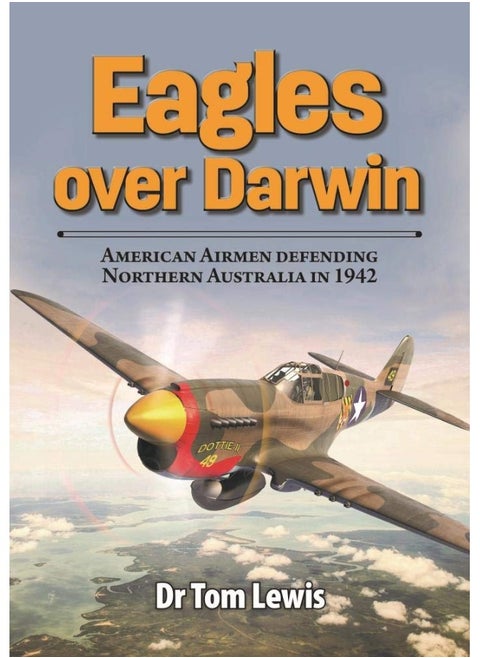 Eagles Over Darwin: American Airmen Defending Northern Australia in 1942