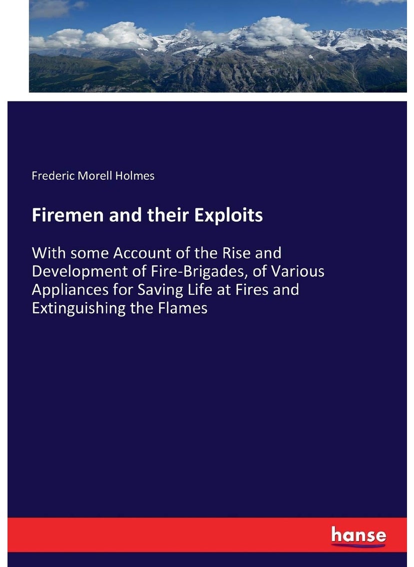 Firemen and their Exploits: With some Account of the Rise and Development of Fire-Brigades, of Various Appliances for Saving Life at Fires and Extinguishing the Flames  - Image 1