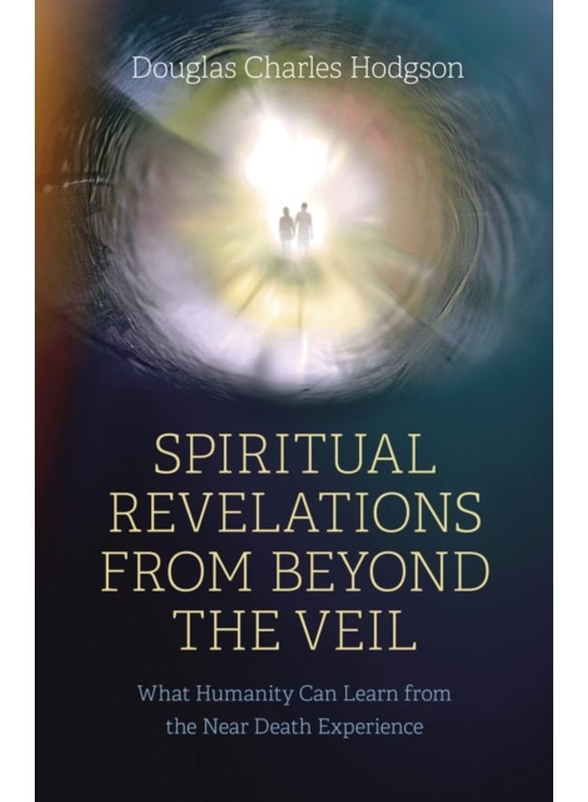 Spiritual Revelations from Beyond the Veil What Humanity Can Learn from the Near Death Experience - Paperback