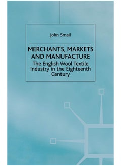 Merchants, Markets and Manufacture: The English Wool Textile Industry in the Eighteenth Century 
