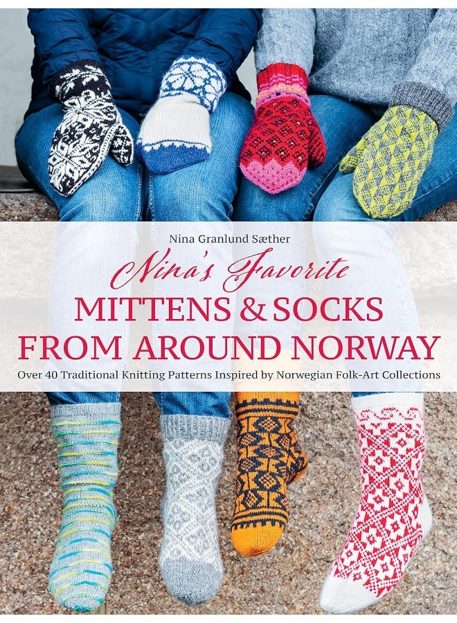 Nina's Favourite Mittens & Socks from Around Norwa: Over 40 Traditional Knitting Patterns Inspired by 
