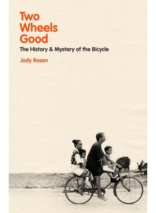 Two Wheels Good : The History and Mystery of the Bicycle (Shortlisted for the Sunday Times Sports Book Awards 2023) 