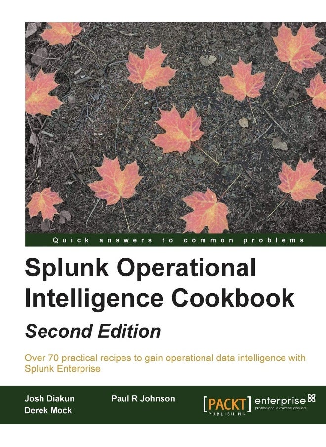 Splunk Operational Intelligence Cookbook - Second Edition: Transform Big Data into business-critical insights and rethink operational Intelligence with Splunk 