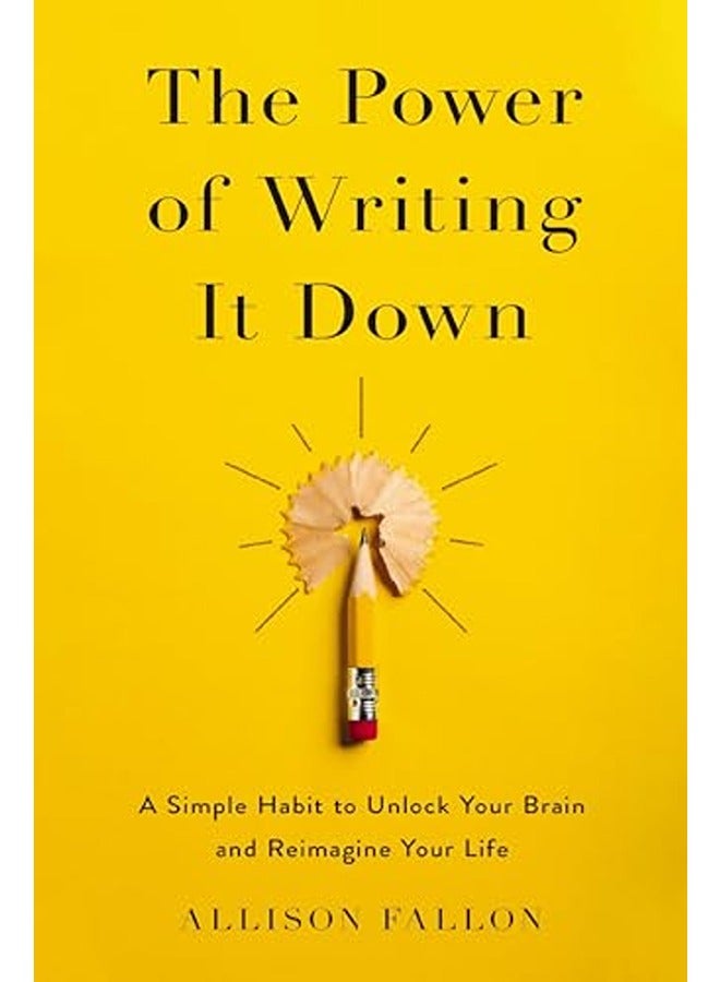 The Power of Writing It Down: A Simple Habit to Unlock Your Brain and Reimagine Your Life