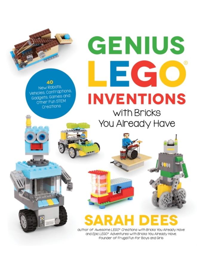Genius LEGO Inventions with Bricks You Already Have : 40+ New Robots, Vehicles, Contraptions, Gadgets, Games and Other STEM Projects with Real Moving Parts 