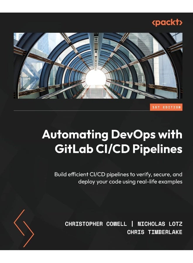 Automating DevOps with GitLab CI/CD Pipelines: Build efficient CI/CD pipelines to verify, secure, and deploy your code using real-life examples