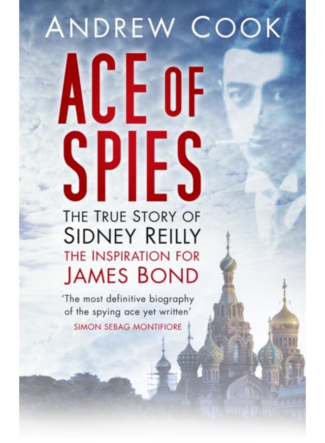 Ace of Spies : The True Story of Sidney Reilly 