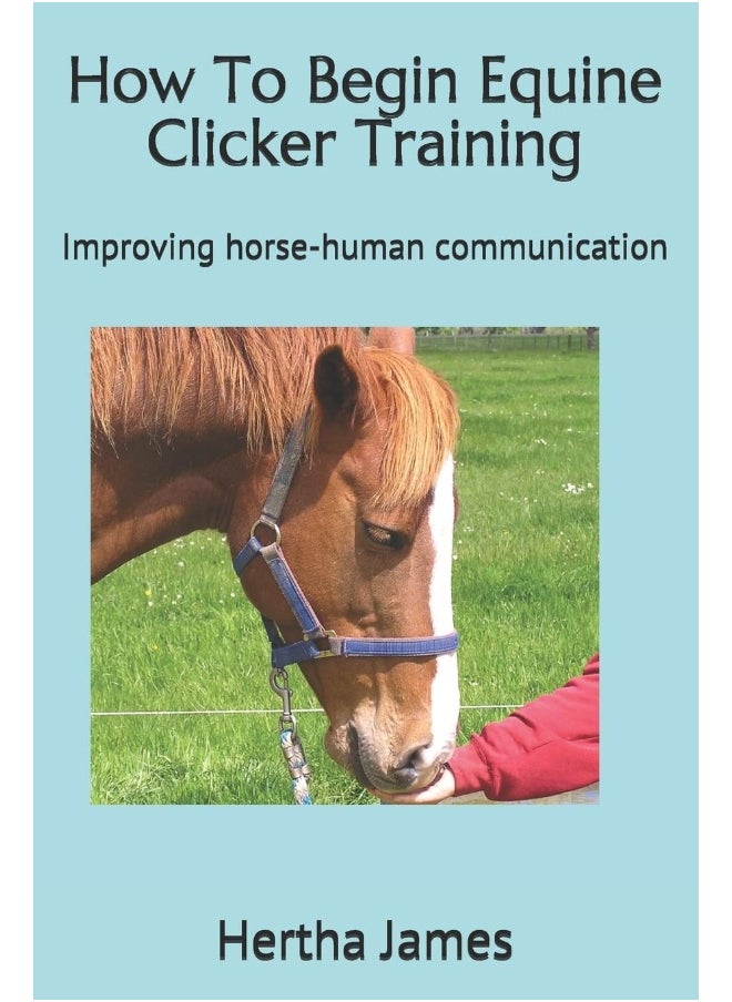 CREATESPACE How To Begin Equine Clicker Training: Improving horse-human communication 
