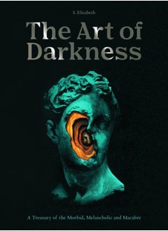 The Art of Darkness : A Treasury of the Morbid, Melancholic and Macabre Volume 2 