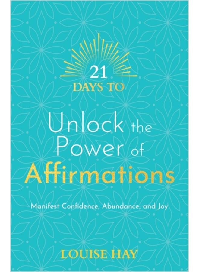 21 Days to Unlock the Power of Affirmations : Manifest Confidence, Abundance and Joy 