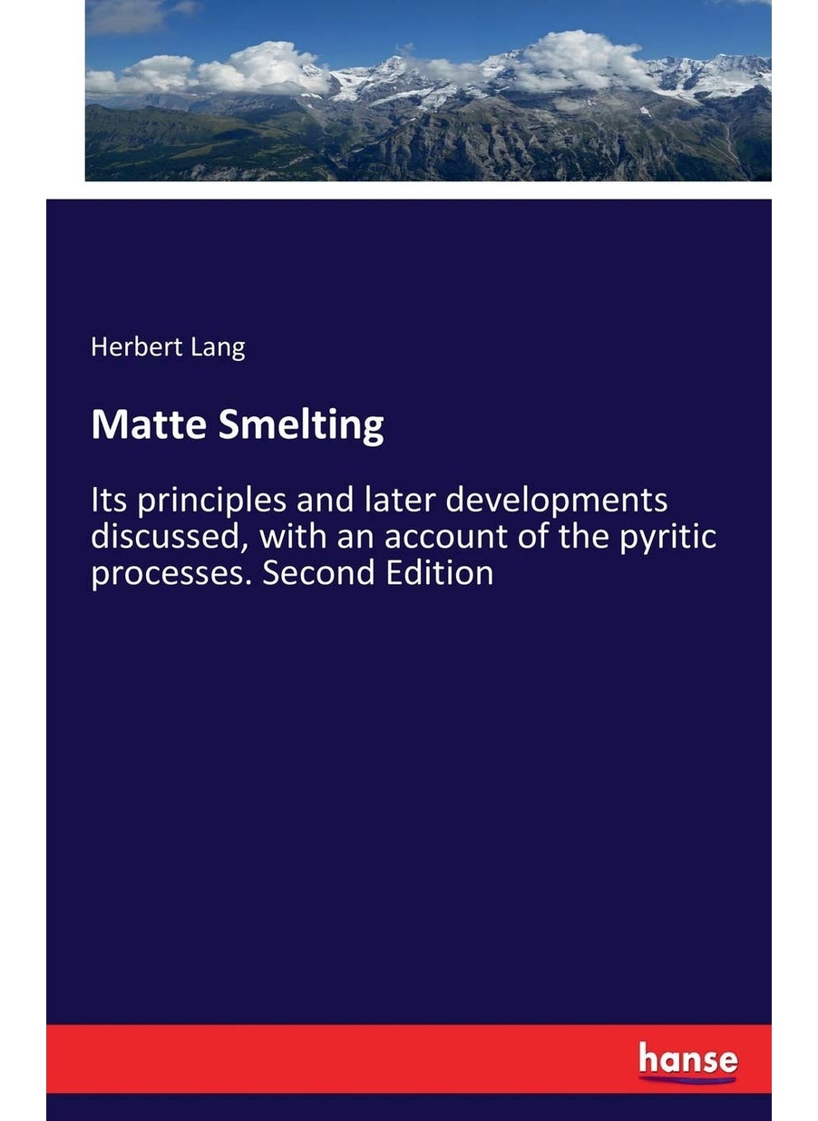 Matte Smelting: Its principles and later developments discussed, with an account of the pyritic processes. Second Edition  - Image 1