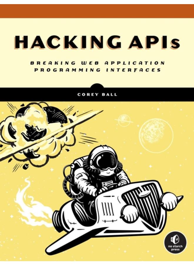 Hacking Apis : Breaking Web Application Programming Interfaces 