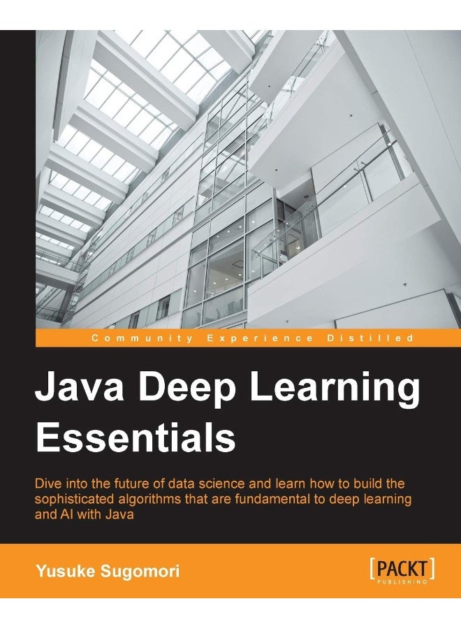 Java Deep Learning Essentials: Unlocking the next generation of predictive power 