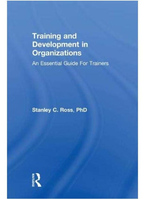Training and Development in Organizations: An Essential Guide For Trainers