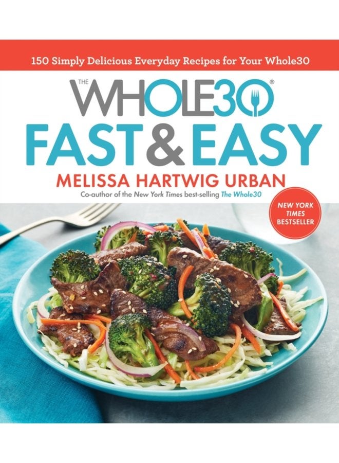 The Whole30 Fast Easy Cookbook 150 Simply Delicious Everyday Recipes for Your Whole30 - Hardback