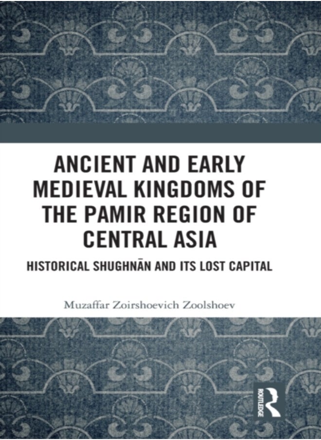 Ancient and Early Medieval Kingdoms of the Pamir Region of Central Asia 