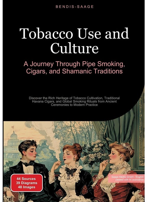 Tobacco Use and Culture: A Journey Through Pipe Smoking, Cigars, and Shamanic Traditions: Discover the Rich Heritage of Tobacco Cultivation, ... from Ancient Ceremonies to Modern Practice