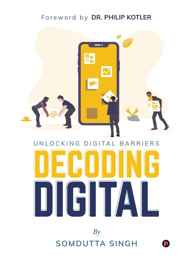 Decoding Digital: Unlocking Digital Barriers, Foreword By Dr. Philip Kotler 