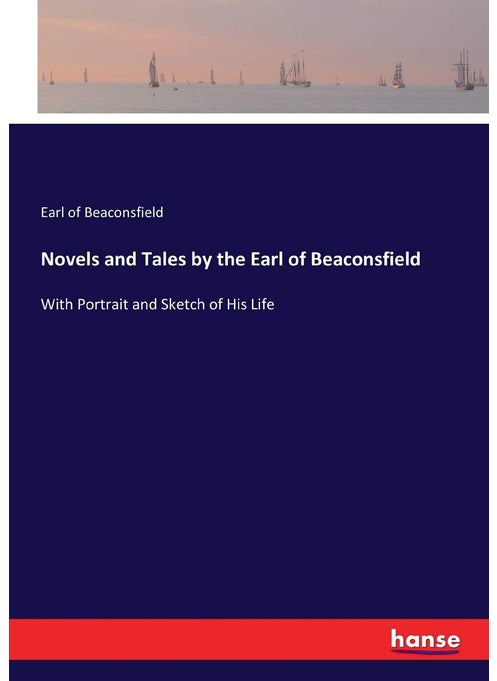 Novels and Tales by the Earl of Beaconsfield: With Portrait and Sketch of His Life
