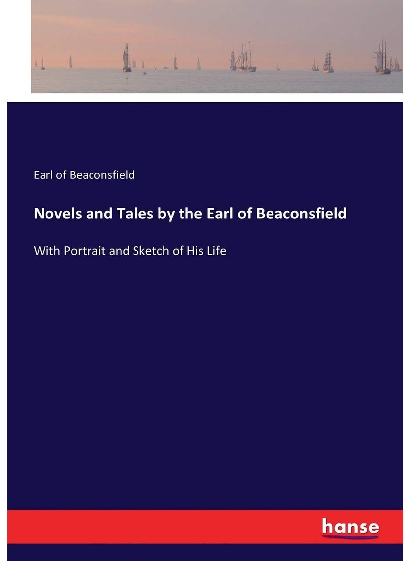 Novels and Tales by the Earl of Beaconsfield: With Portrait and Sketch of His Life