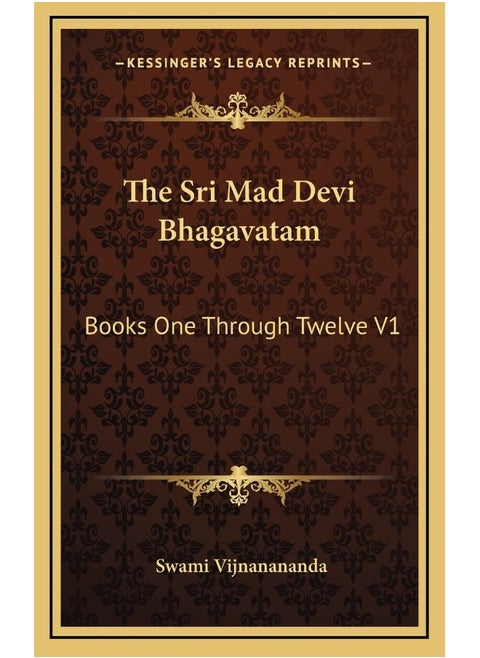 The Sri Mad Devi Bhagavatam: Books One Through Twelve V1