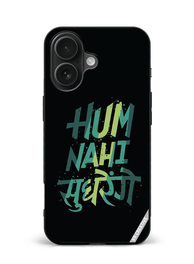 VR CREATIVE Protective Case Cover For Apple iPhone 16 Hum Nhi Sudhrenge Design Multicolour