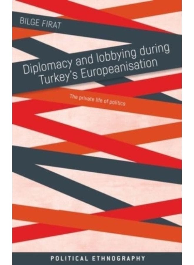 Diplomacy and Lobbying During Turkey s Europeanisation The Private Life of Politics - Paperback