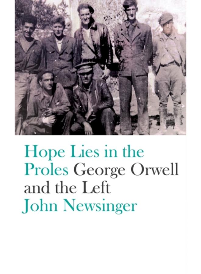 Hope Lies in the Proles : George Orwell and the Left 