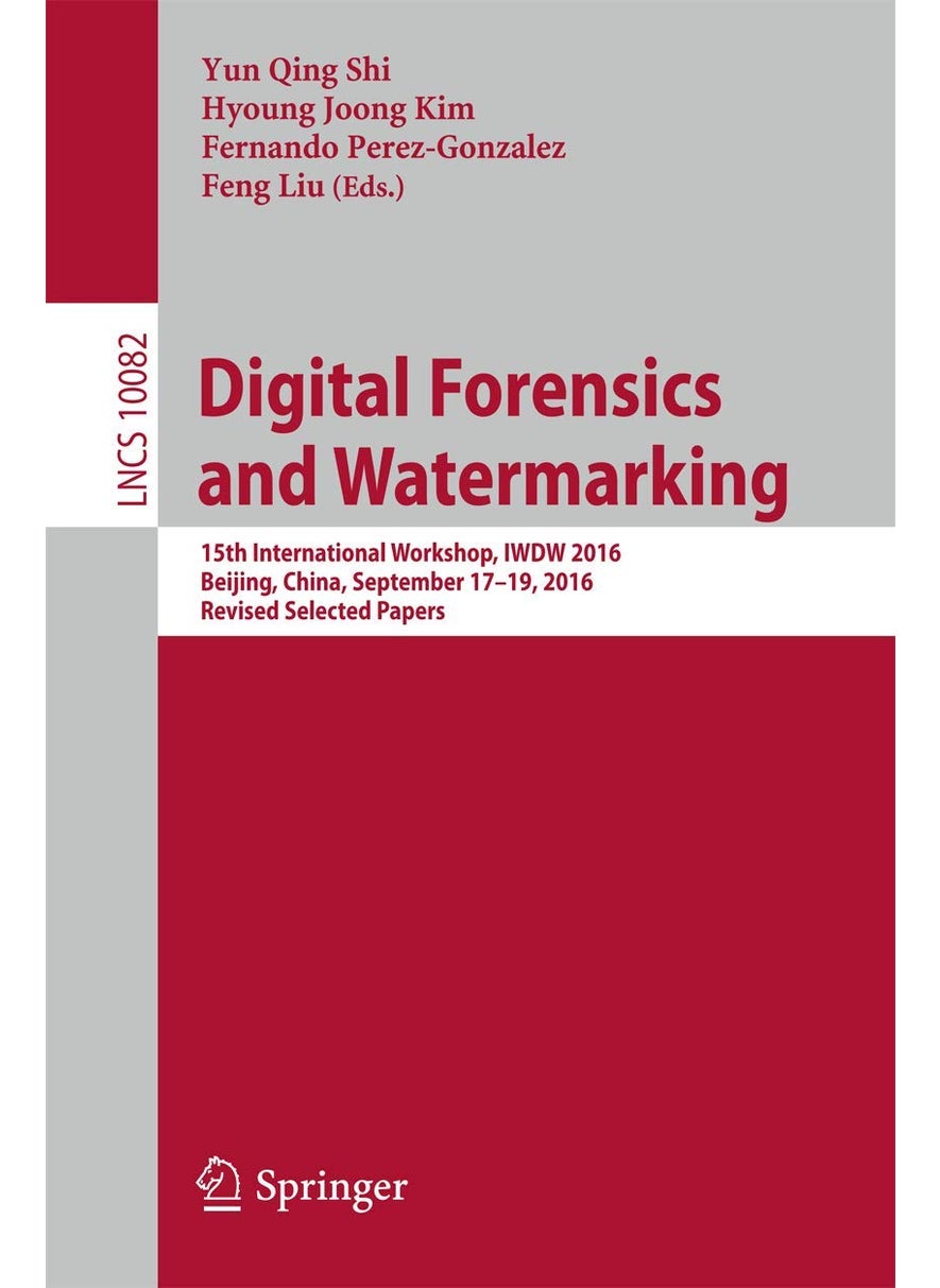 Digital Forensics and Watermarking: 15th International Workshop, IWDW 2016, Beijing, China, September 17-19, 2016, Revised Selected Papers 