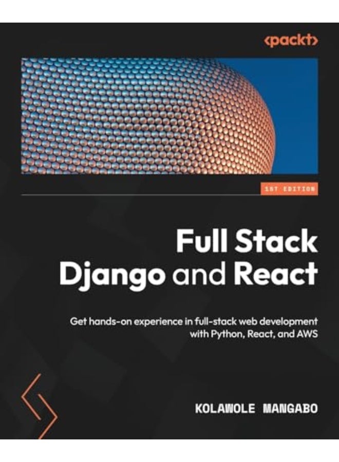 Full Stack Django and React: Get hands-on experience in full-stack web development with Python, React, and AWS