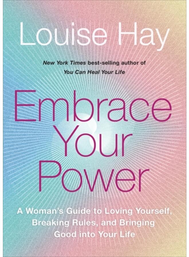 Embrace Your Power : A Woman???s Guide to Loving Yourself, Breaking Rules and Bringing Good into Your Life 