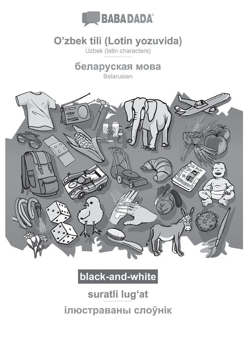 O'zbek tili (Lotin yozuvida) - Belarusian (in cyrillic script), suratli lugʻat, BW: BABADADA Uzbek (latin characters) - Belarusian (in cyrillic script), visual dictionary, BW