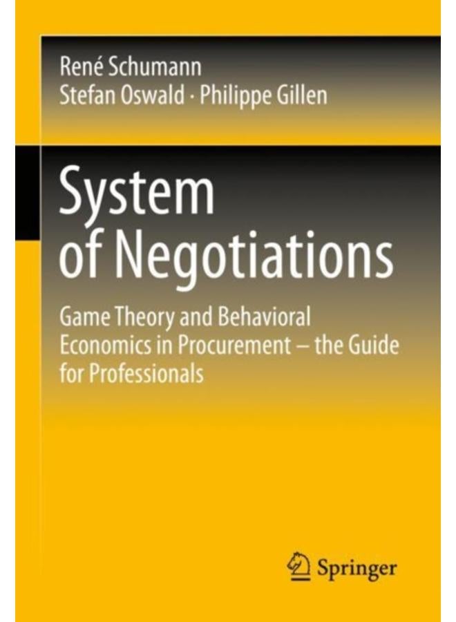 System of Negotiations : Game Theory and Behavioral Economics in Procurement ??? the Guide for Professionals 