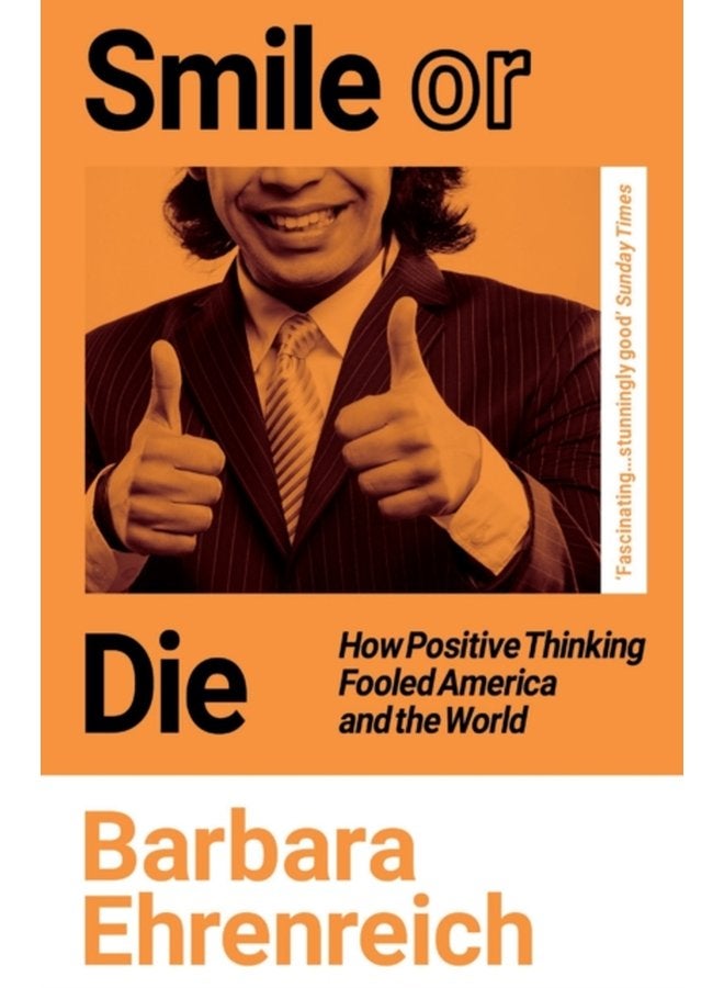 Smile Or Die How Positive Thinking Fooled America and the World - Paperback
