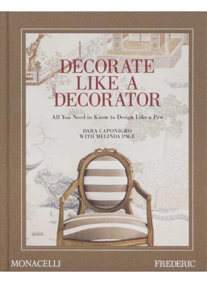 Decorate Like a Decorator : All You Need to Know to Design Like a Pro 