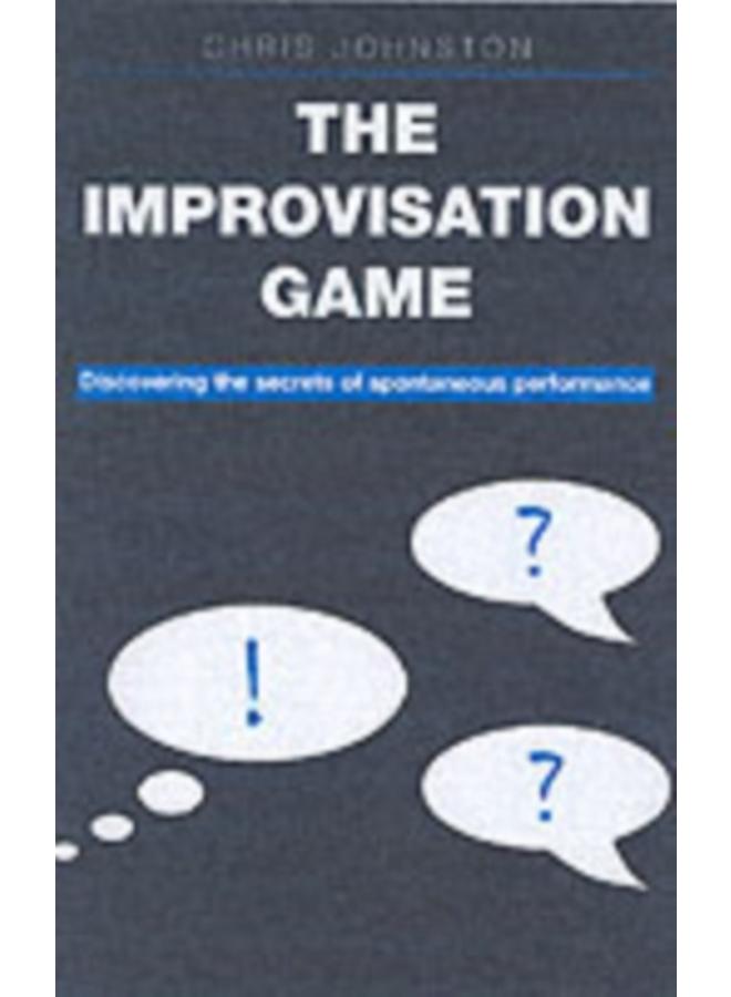 The Improvisation Game : Discovering the Secrets of Spontaneous Performance 