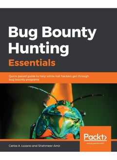 Bug Bounty Hunting Essentials: Quick-paced guide to help white-hat hackers get through bug bounty programs 