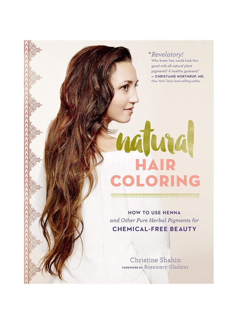 Natural Hair Coloring  How to Use Henna and Other Pure Herbal Pigments for Chemical-Free Beauty 